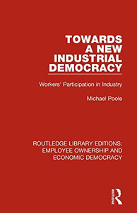 Towards A New Industrial Democracy (Routledge Library Editions: Employee Ownership And Economic Democracy) Towards A New Industrial Democracy (Routledge Library Editions: Employee Ownership And Economic Democracy)