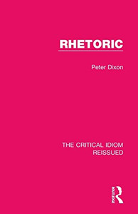 Rhetoric (The Critical Idiom Reissued)