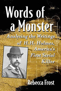 Words Of A Monster: Analyzing The Writings Of H.H. Holmes, America'S First Serial Killer Words Of A Monster: Analyzing The Writings Of H.H. Holmes, America'S First Serial Killer