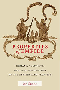 Properties Of Empire: Indians, Colonists, And Land Speculators On The New England Frontier (Early American Places, 9) Properties Of Empire: Indians, Colonists, And Land Speculators On The New England Frontier (Early American Places, 9)