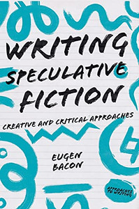 Writing Speculative Fiction: Creative And Critical Approaches (Approaches To Writing, 5)