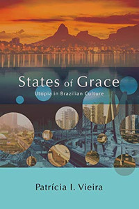 States Of Grace: Provides In-Depth Analyses Of Key Moments In Brazilian Utopianism, Including Theological-Political, Matriarchal, Environmental, And ... American And Iberian Thought And Culture) States Of Grace: Provides In-Depth Analyses Of Key Moments In Brazilian Utopianism, Including Theological-Political, Matriarchal, Environmental, And ... American And Iberian Thought And Culture)