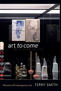 Art To Come: Histories Of Contemporary Art Art To Come: Histories Of Contemporary Art