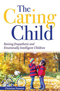 The Caring Child: Raising Empathetic And Emotionally Intelligent Children The Caring Child: Raising Empathetic And Emotionally Intelligent Children