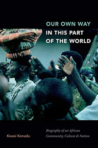 Our Own Way In This Part Of The World: Biography Of An African Community, Culture, And Nation