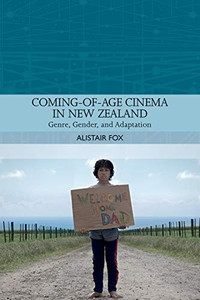 Coming-Of-Age Cinema In New Zealand: Genre, Gender And Adaptation (Traditions In World Cinema)