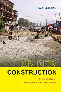 Under Construction: Technologies Of Development In Urban Ethiopia