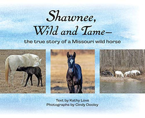 Shawnee, Wild And Tame: The True Story Of A Missouri Wild Horse Shawnee, Wild And Tame: The True Story Of A Missouri Wild Horse