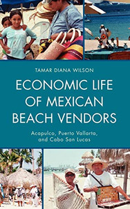 Economic Life of Mexican Beach Vendors: Acapulco, Puerto Vallarta, and Cabo San Lucas Economic Life of Mexican Beach Vendors: Acapulco, Puerto Vallarta, and Cabo San Lucas