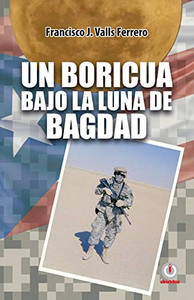 Un Boricua Bajo La Luna De Bagdad (Spanish Edition) Un Boricua Bajo La Luna De Bagdad (Spanish Edition)