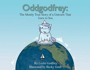 Oddgodfrey: The Mostly True Story Of A Unicorn That Goes To Sea (1) (The Oddgodfrey Early Readers' Adventures) Oddgodfrey: The Mostly True Story Of A Unicorn That Goes To Sea (1) (The Oddgodfrey Early Readers' Adventures)