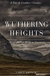 Wuthering Heights (Annotated): A Tar & Feather Classic: Straight Up With A Twist (Tar & Feather Classics: Straight Up With A Twist) Wuthering Heights (Annotated): A Tar & Feather Classic: Straight Up With A Twist (Tar & Feather Classics: Straight Up With A Twist)