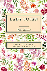 Lady Susan (Annotated): A Tar & Feather Classic: Straight Up With A Twist (Tar & Feather Classics: Straight Up With A Twist) Lady Susan (Annotated): A Tar & Feather Classic: Straight Up With A Twist (Tar & Feather Classics: Straight Up With A Twist)