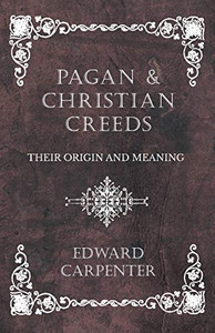 Pagan And Christian Creeds - Their Origin And Meaning
