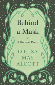 Behind A Mask: Or, A Woman'S Power Behind A Mask: Or, A Woman'S Power