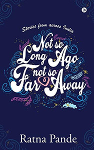Not So Long Ago, Not So Far Away: Stories From Across India Not So Long Ago, Not So Far Away: Stories From Across India