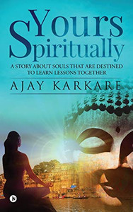 Yours Spiritually: A Story About Souls That Are Destined To Learn Lessons Together