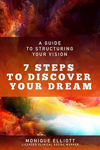 A Guide To Structuring Your Vision 7 Steps To Discover Your Dream! A Guide To Structuring Your Vision 7 Steps To Discover Your Dream!
