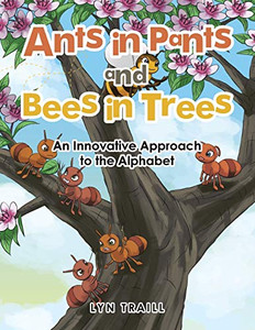 Ants In Pants And Bees In Trees: An Innovative Approach To The Alphabet Ants In Pants And Bees In Trees: An Innovative Approach To The Alphabet