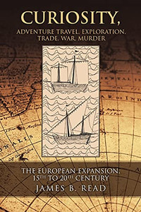 Curiosity, Adventure Travel, Exploration, Trade, War, Murder: The European Expansion, 15Th To 20Th Century