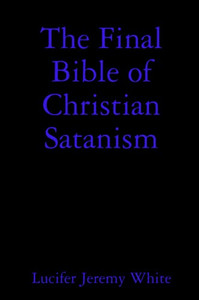 The Final Bible Of Christian Satanism The Final Bible Of Christian Satanism
