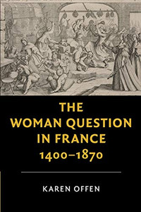 The Woman Question In France, 14001870 (New Studies In European History)