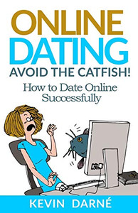 Online Dating Avoid The Catfish!: How To Date Online Successfully Online Dating Avoid The Catfish!: How To Date Online Successfully
