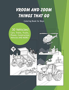 Vroom And Zoom Things That Go: Coloring Book For Boys Vroom And Zoom Things That Go: Coloring Book For Boys