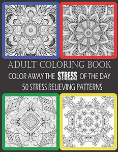 Adult Coloring Book: Color Away The Stress Of The Day: 50 Stress Relieving Patterns