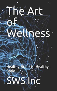 The Art Of Wellness: Healthy Brain To Healthy Body The Art Of Wellness: Healthy Brain To Healthy Body