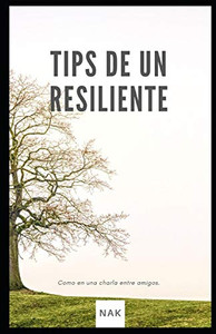 Tips De Un Resiliente: Como En Una Charla Entre Amigos (Spanish Edition)
