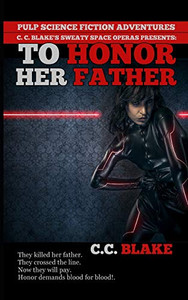 To Honor Her Father: A Science Fiction Revenge Story (C. C. Blake'S Sweaty Space Operas Presents) To Honor Her Father: A Science Fiction Revenge Story (C. C. Blake'S Sweaty Space Operas Presents)
