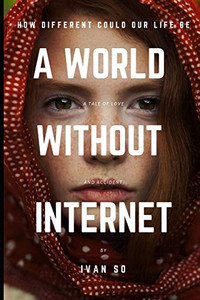 A World Without Internet: How Different Could Our Life Be A World Without Internet: How Different Could Our Life Be