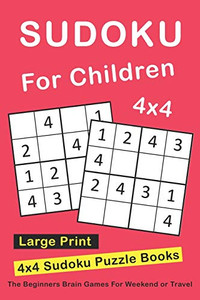 Sudoku For Children: 4X4 Sudoku Puzzle Books For Kids, Boys, Girls Large Print - The Beginners Brain Games For Weekend Or Travel (Sudoku Books For Kids) Sudoku For Children: 4X4 Sudoku Puzzle Books For Kids, Boys, Girls Large Print - The Beginners Brain Games For Weekend Or Travel (Sudoku Books For Kids)