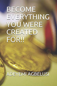 Become Everything You Were Created For!! Become Everything You Were Created For!!
