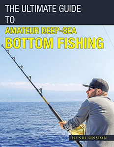 The Ultimate Guide To Amateur Deep-Sea Bottom Fishing The Ultimate Guide To Amateur Deep-Sea Bottom Fishing