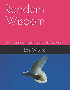 Random Wisdom: A Journey From Sinner To Servant Random Wisdom: A Journey From Sinner To Servant