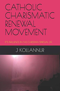 Catholic Charismatic Renewal Movement: ItS Influence In The Christian Spiritual Life (Religion)