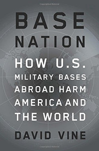 Base Nation: How U.S. Military Bases Abroad Harm America and the World (American Empire Project) Base Nation: How U.S. Military Bases Abroad Harm America and the World (American Empire Project)