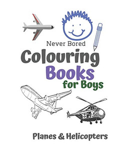 Never Bored Colouring Books For Boys Planes & Helicopters: Awesome Cool Planes & Helicopters Colouring Book For Boys Aged 6-12 Never Bored Colouring Books For Boys Planes & Helicopters: Awesome Cool Planes & Helicopters Colouring Book For Boys Aged 6-12