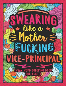 Swearing Like A Motherfucking Vice-Principal: Swear Word Coloring Book For Adults With Assistant Principal Related Cussing