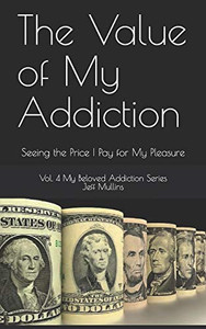 The Value Of My Addiction: Seeing The Price I Pay For My Pleasure (My Beloved Addiction)