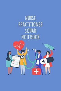Nurse Practitioner Squad Notebook: Funny Nursing Theme Notebook - Includes: Quotes From My Patients And Coloring Section - Graduation And Appreciation Gift For Np