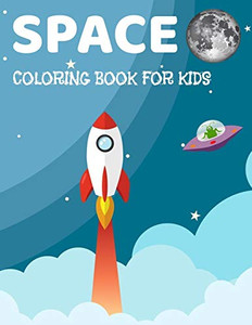 Space Coloring Book For Kids: Fantastic Coloring Book For Kids With Aliens, Stars, Ufo ,Astronaut, Aliens And Planets (Childrens Coloring Book'S) Space Coloring Book For Kids: Fantastic Coloring Book For Kids With Aliens, Stars, Ufo ,Astronaut, Aliens And Planets (Childrens Coloring Book'S)