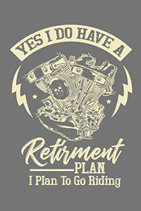 Yes I Do Have A Retirement Plan I Plan To Go Riding Yes I Do Have A Retirement Plan I Plan To Go Riding