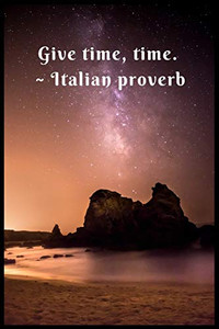 Give Time, Time ~ Italian Proverb Give Time, Time ~ Italian Proverb