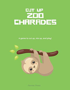 Zoo Charades: A Game To Cut Up, Mix Up, And Play! Zoo Charades: A Game To Cut Up, Mix Up, And Play!