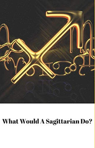 What Would A Sagittarian Do?