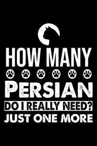How Many Persian Do I Really Need? Just One More: Cute Persian Ruled Notebook, Great Accessories & Gift Idea For Persian Owner & Lover.Default Ruled Notebook With An Inspirational Quote. How Many Persian Do I Really Need? Just One More: Cute Persian Ruled Notebook, Great Accessories & Gift Idea For Persian Owner & Lover.Default Ruled Notebook With An Inspirational Quote.