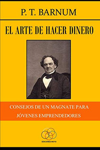 El Arte De Hacer Dinero: Consejos De Un Magnate Para Jóvenes Emprendedores (Spanish Edition)